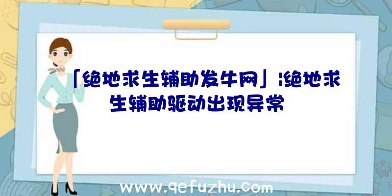 「绝地求生辅助发牛网」|绝地求生辅助驱动出现异常